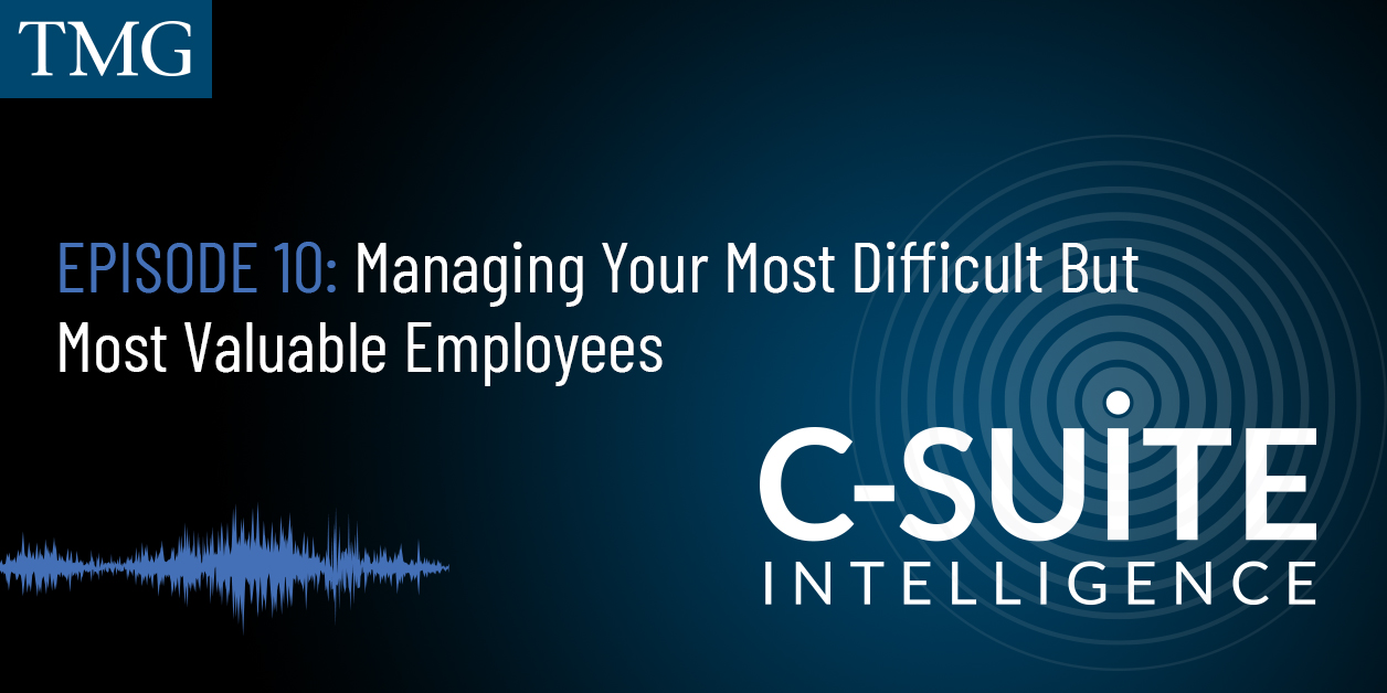 Episode 10: Managing Your Most Difficult But Most Valuable Employees