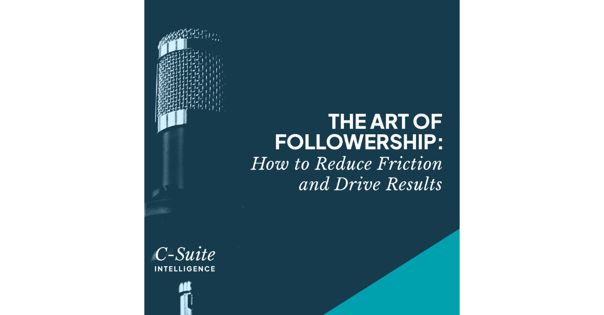 The Art of Followership: How to Reduce Friction and Drive Results